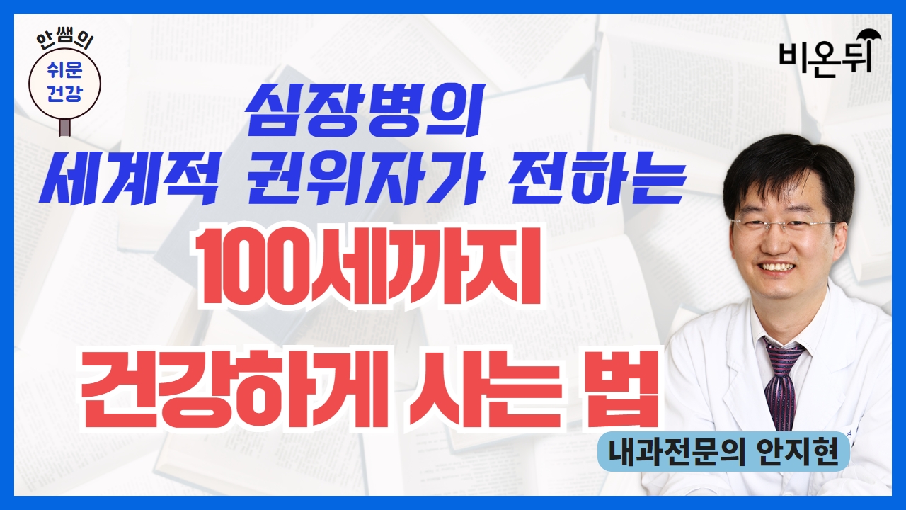 [안쌤의 쉬운건강] 심장병의 세계적 권위자가 전하는 100세까지 건강하게 사는 법 / 내과전문의 안지현