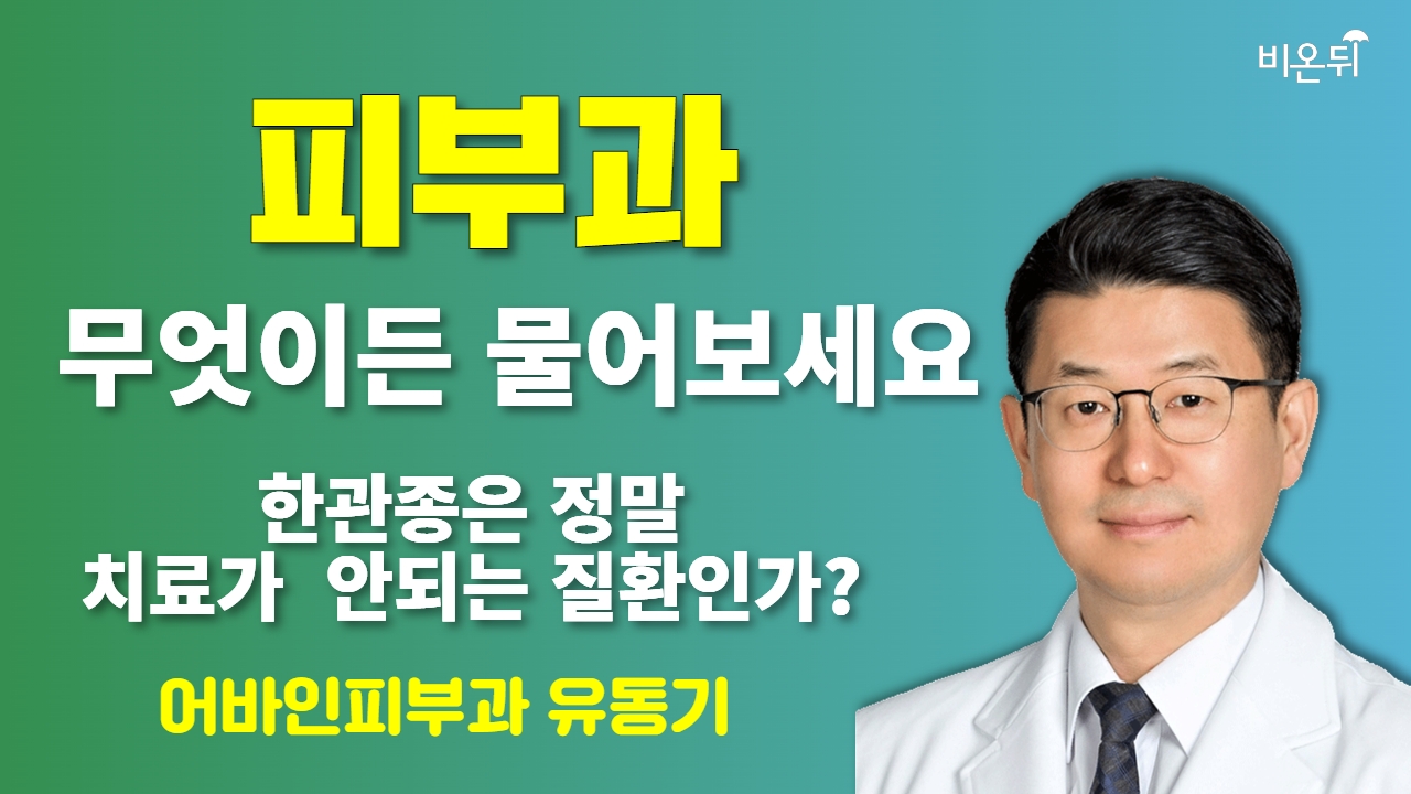 [피부과] 무엇이든 물어보세요 + 한관종은 정말 치료가 안되는 질환인가? / 어바인피부과 유동기